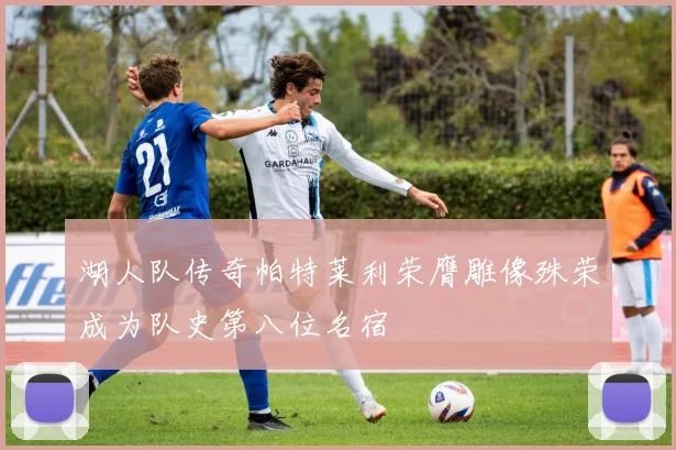 湖人队传奇帕特莱利荣膺雕像殊荣成为队史第八位名宿