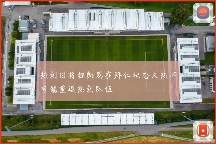 热刺旧将称凯恩在拜仁状态火热不可能重返热刺队伍