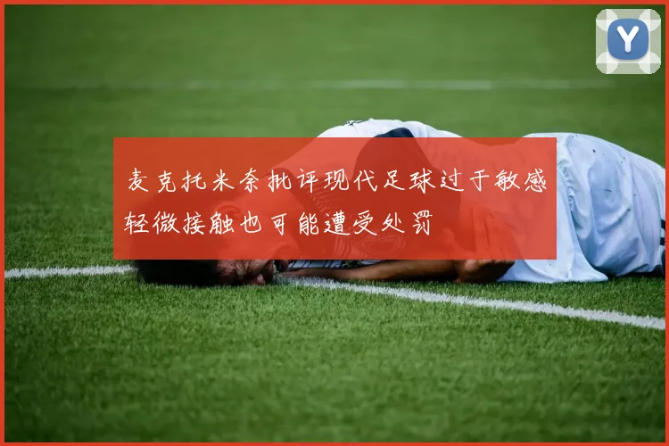 麦克托米奈批评现代足球过于敏感轻微接触也可能遭受处罚